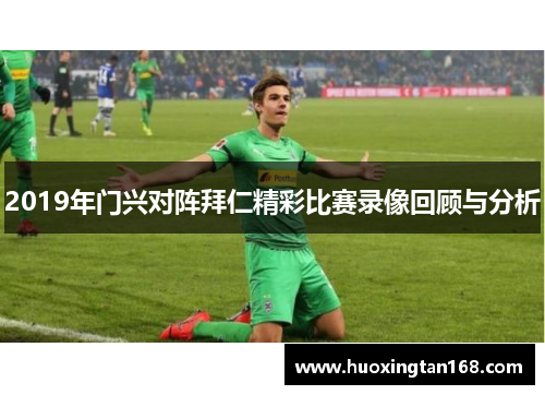2019年门兴对阵拜仁精彩比赛录像回顾与分析